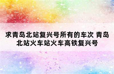 求青岛北站复兴号所有的车次 青岛北站火车站火车高铁复兴号